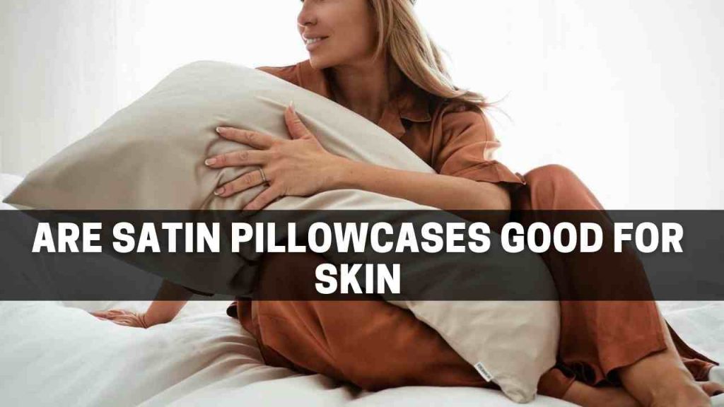 Satin Pillowcases Benefits for Hair and Skin