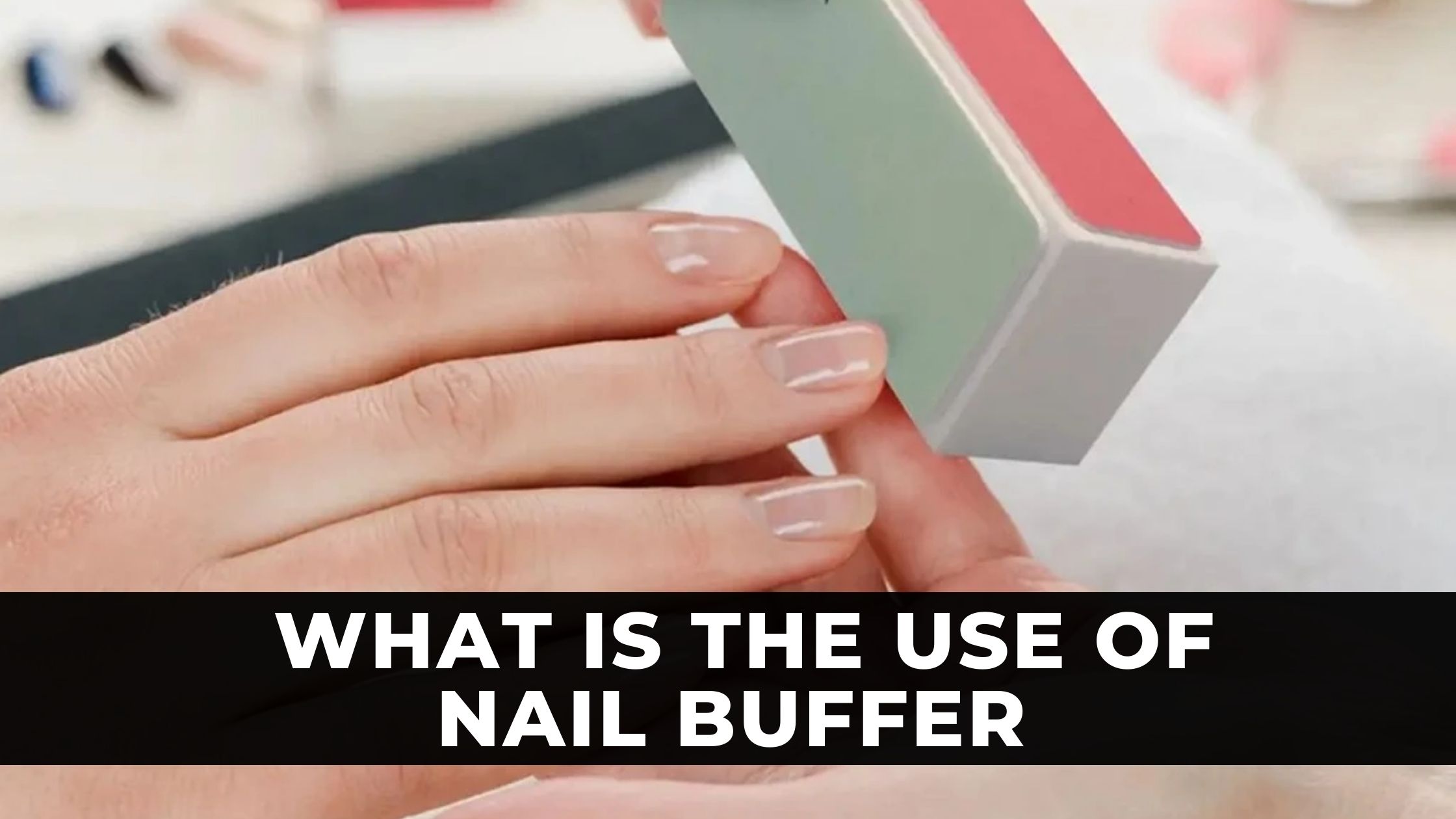 What Is The Use Of Nail Buffer
